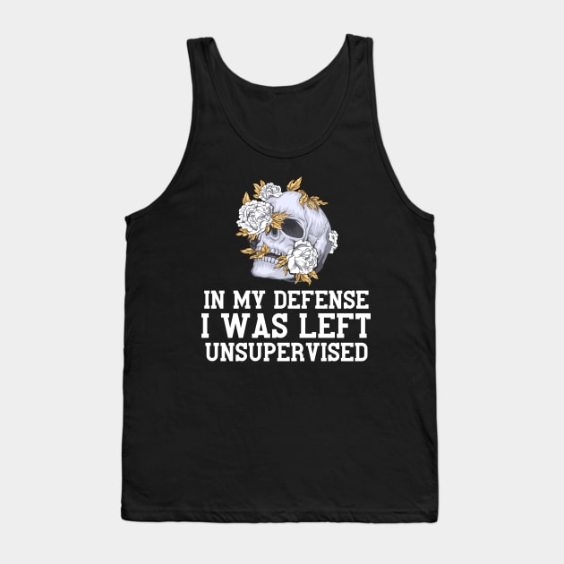 In My Defense I Was Left Unsupervised Tank Top by Quardilakoa